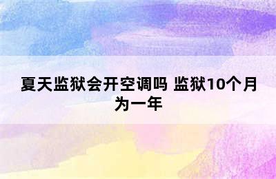 夏天监狱会开空调吗 监狱10个月为一年